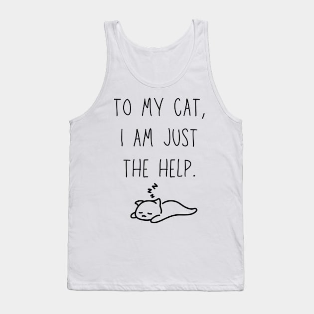 to my cat, I'm just the help - funny cat owner shirt Tank Top by Stumbling Designs